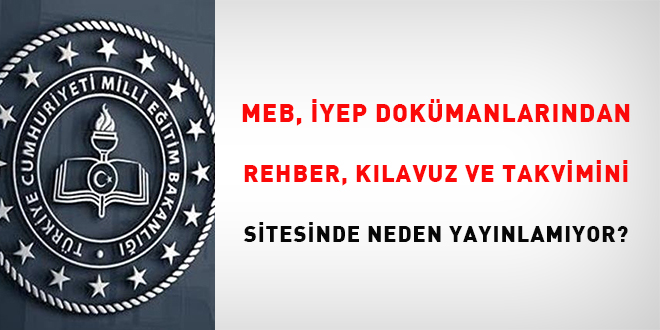 MEB, İYEP dokümanlarından rehber, kılavuz ve takvimini sitesinde neden yayınlamıyor?