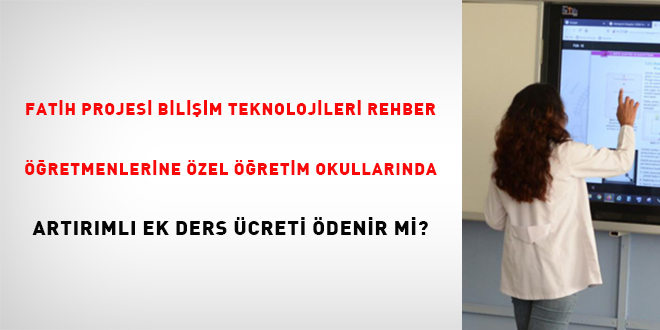 FATİH Projesi Bilişim Teknolojileri Rehber öğretmenlerine özel eğitim okullarında artırımlı ek ders ücreti ödenir mi?