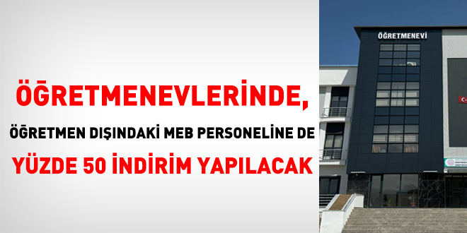 Öğretmenevlerinde, öğretmen dışındaki MEB personeline de yüzde 50 indirim yapılacak