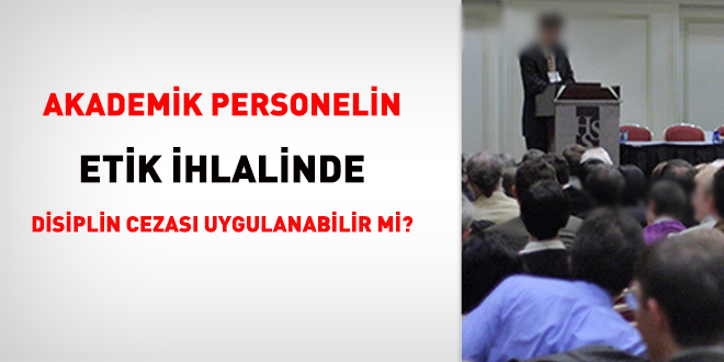 Akademik personelin etik ihlalinde disiplin cezası uygulanabilir mi?