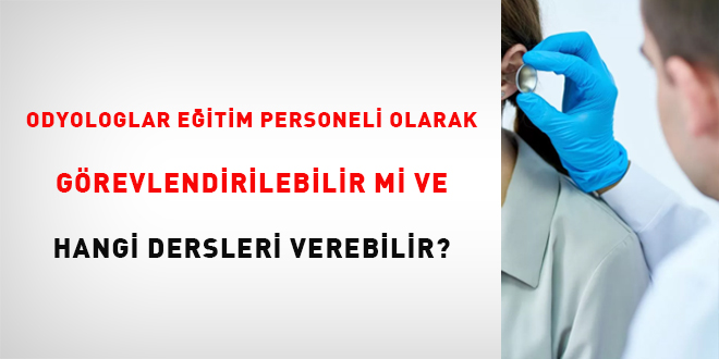 Odyologlar, eğitim personeli olarak görevlendirilebilir mi ve hangi dersi verebilirler?