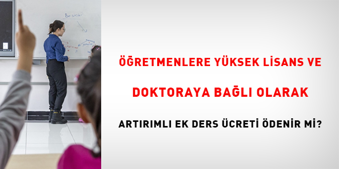 Öğretmenlere yüksek lisans ve doktoraya bağlı olarak artırımlı ek ders ücreti ödenir mi?
