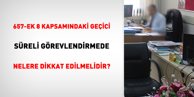 657-Ek 8 Kapsamındaki Geçici Süreli Görevlendirmede Nelere Dikkat Edilmelidir?