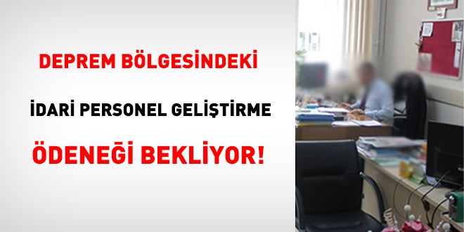 Deprem Bölgesindeki İdari Personel Geliştirme Ödeneği Bekliyor!