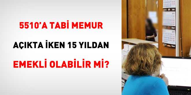5510'a Tabi Memur Açıkta İken 15 Yıldan Emekli Olabilir Mi?