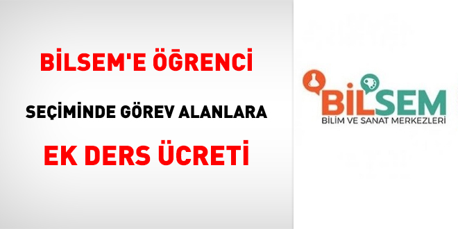 BİLSEM'e öğrenci seçiminde görev alanlara ek ders ücreti