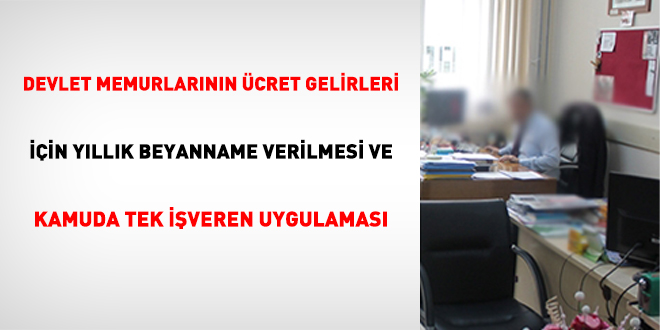 Devlet Memurlarının Ücret Gelirleri İçin Yıllık Beyanname Verilmesi ve Kamuda Tek İşveren Uygulaması