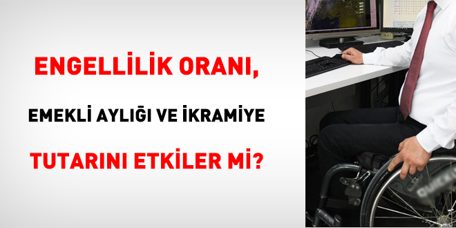 Engellilik Oranı, Emekli Aylığı Ve İkramiye Tutarını Etkiler Mi?