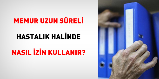 Memur Uzun Süreli Hastalık Halinde Nasıl İzin Kullanır?
