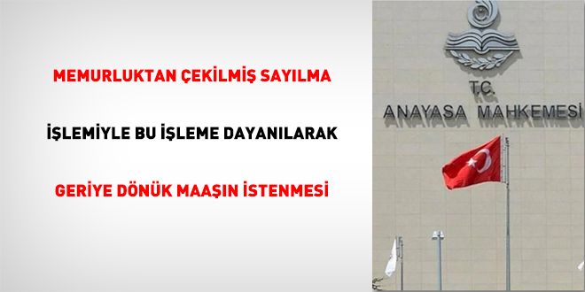 Memurluktan Çekilmiş Sayılma İşlemiyle Bu İşleme Dayanılarak Geriye Dönük Maaşın İstenmesi