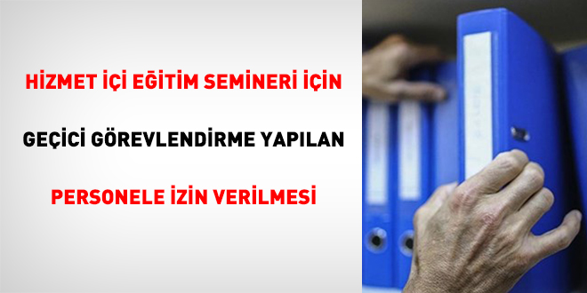 Hizmet İçi Eğitim Semineri İçin Geçici Görevlendirme Yapılan Personele İzin Verilmesi