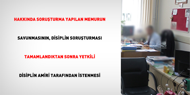 Hakkında Soruşturma Yapılan Memurun Savunmasının, Disiplin Soruşturması Tamamlandıktan Sonra Yetkili Disiplin Amiri Tarafından İstenmesi