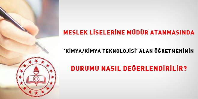 Meslek liselerine okul müdürü atanmasında "Kimya/Kimya Teknolojisi" alan öğretmeninin durumu nasıl değerlendirilir?