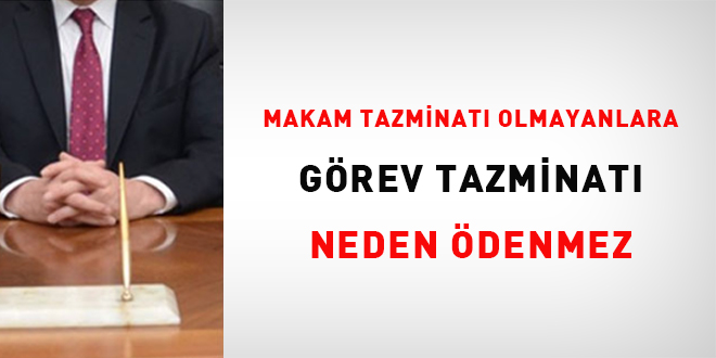 Makam tazminatı olmayanlara görev tazminatı neden ödenmez