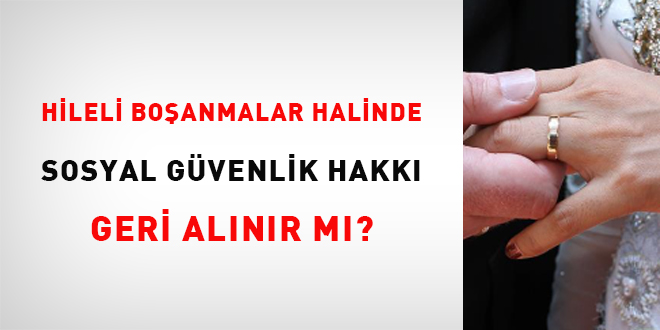 Hileli boşanmalar halinde sosyal güvenlik hakkı geri alınır mı?