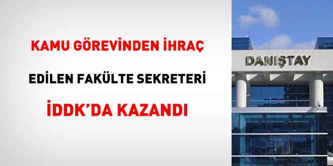 Kamu görevinden ihraç edilen fakülte sekreteri İDDK'da kazandı