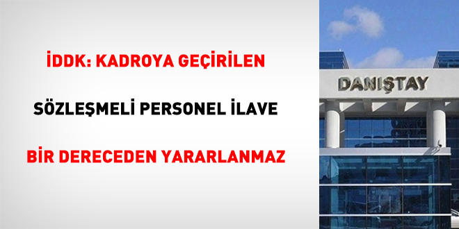 İDDK: Kadroya geçirilen sözleşmeli personel ilave bir dereceden yararlanmaz
