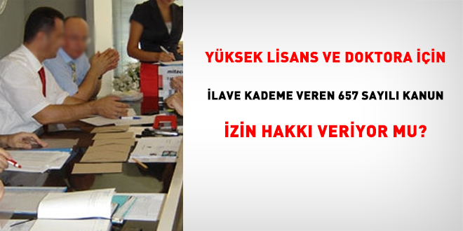 Yüksek lisans ve doktora için ilave kademe veren 657 sayılı kanun, izin hakkı veriyor mu?