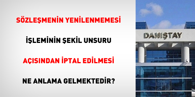 Sözleşmenin Yenilenmemesi İşleminin Şekil Unsuru Açısından İptal Edilmesi Ne Anlama Gelmektedir?