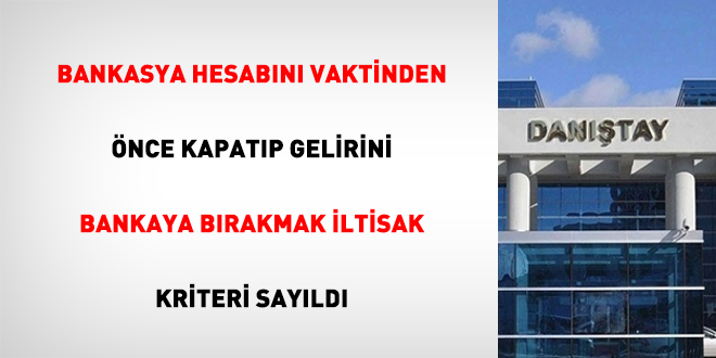 BankAsya hesabını vaktinden önce kapatıp gelirini bankaya bırakmak iltisak kriteri sayıldı