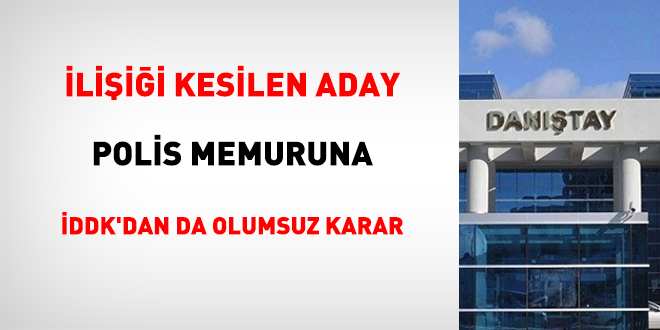 İlişiği kesilen aday polis memuruna İDDK'dan da olumsuz karar