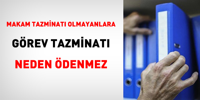 Makam Tazminatı Olmayanlara Görev Tazminatı Neden Ödenmez