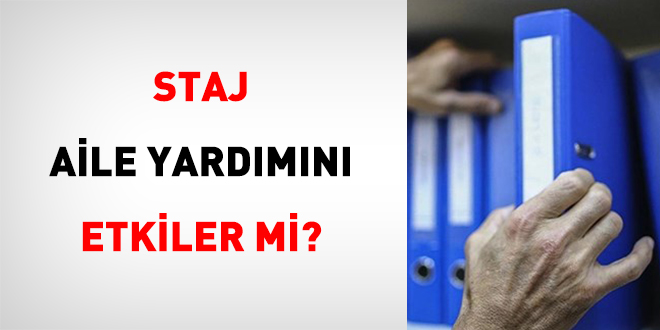 Staj Aile Yardımını Etkiler Mi?