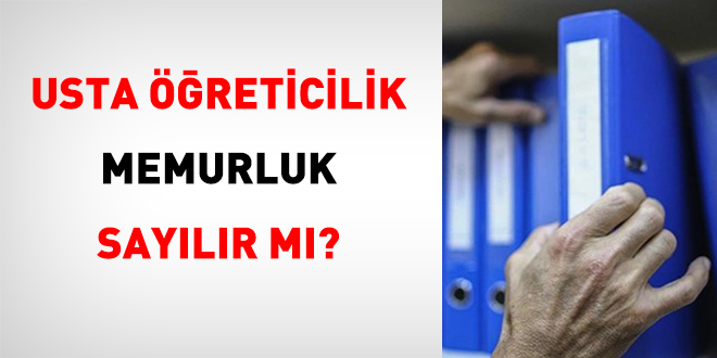 Usta Öğreticilik Memurluk Sayılır Mı?