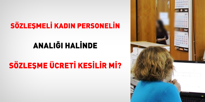 Sözleşmeli Kadın Personelin Analığı Halinde Sözleşme Ücreti Kesilir Mi?