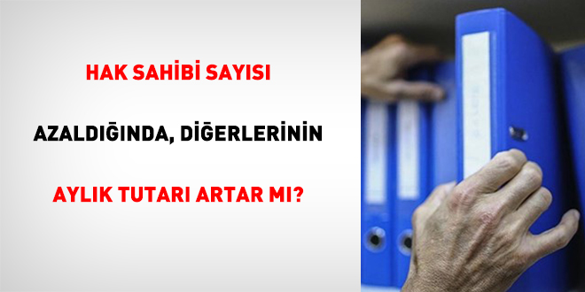 Hak Sahibi Sayısı Azaldığında, Diğerlerinin Aylık Tutarı Artar Mı?