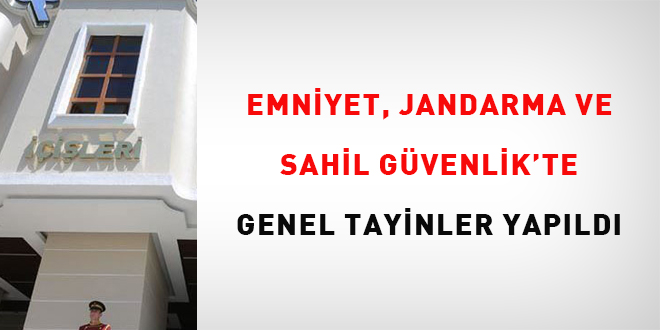Emniyet, Jandarma ve Sahil Güvenlik'te Genel Tayinler Yapıldı