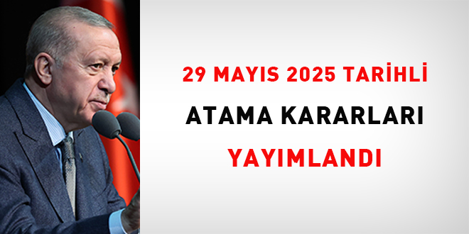 29 Mayıs 2025 tarihli atama kararları yayımlandı